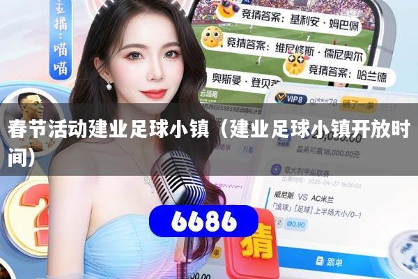 春节活动建业足球小镇（建业足球小镇开放时间）