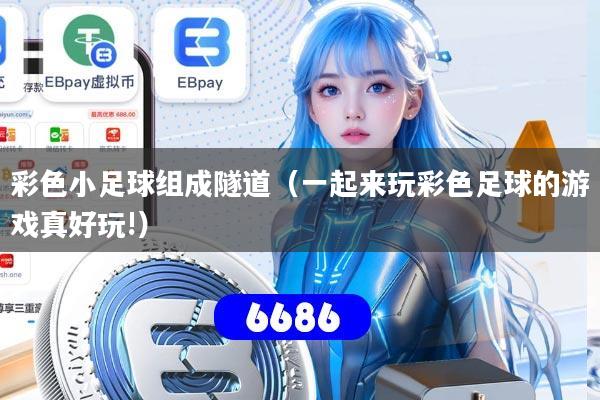 彩色小足球组成隧道（一起来玩彩色足球的游戏真好玩!）