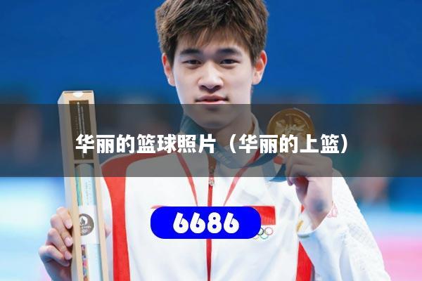 华丽的篮球照片（华丽的上篮）